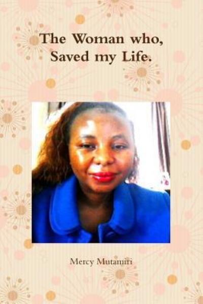 Cover for Mercy Mutamiri · The Woman who, Saved my Life. (Paperback Book) (2013)