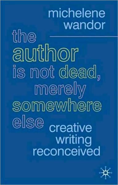 Cover for Michelene Wandor · The Author Is Not Dead, Merely Somewhere Else: Creative Writing after Theory (Pocketbok) (2008)