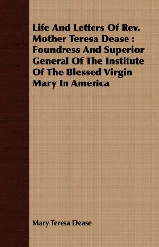 Cover for Mary Teresa Dease · Life and Letters of Rev. Mother Teresa Dease: Foundress and Superior General of the Institute of the Blessed Virgin Mary in America (Pocketbok) (2008)