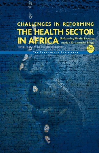 Challenges in Reforming the Health Sector in Africa: Reforming Health Systems Under Economic Siege - the Zimbabwean Experience - L. N. Sikosana Paulinus L. N. Sikosana - Böcker - Trafford Publishing - 9781426915208 - 8 januari 2010