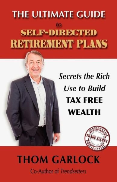 Cover for Thom Garlock · The Ultimate Guide to Self-Directed Retirement Plans: Secrets the Rich Use to Build Tax Free Wealth (Paperback Book) (2012)