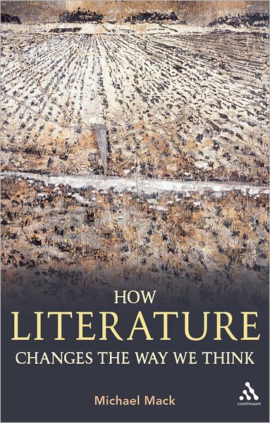 Cover for Mack, Dr Michael (Reader, Durham University, UK) · How Literature Changes the Way We Think (Hardcover Book) [1st edition] (2011)