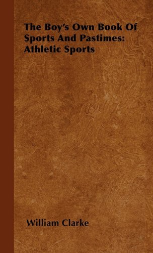 Cover for William Clarke · The Boy's Own Book of Sports and Pastimes: Athletic Sports (Inbunden Bok) (2010)