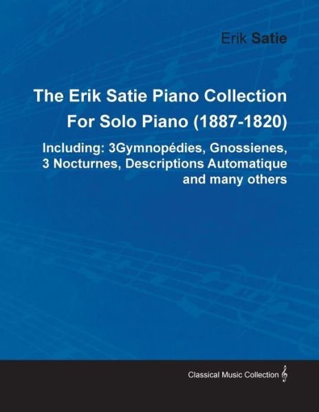Cover for Erik Satie · The Erik Satie Piano Collection Including: 3 Gymnopedies, Gnossienes, 3 Nocturnes, Descriptions Automatique and Many Others by Erik Satie for Solo Pia (Paperback Bog) (2011)
