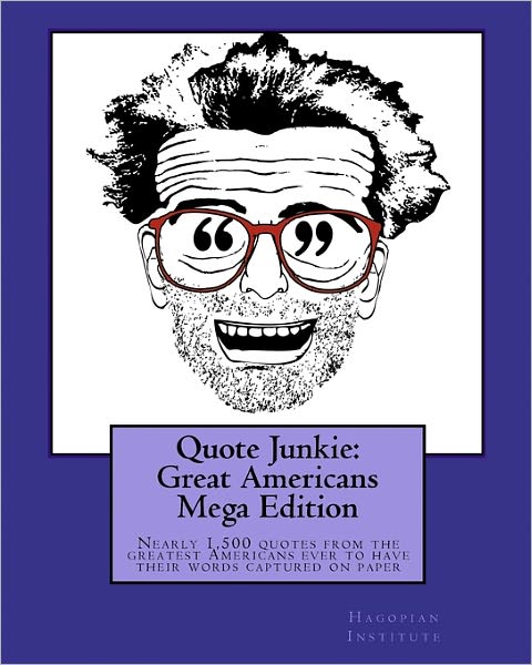 Cover for Hagopian Institute · Quote Junkie: Great Americans Mega Edition: Nearly 1,500 Quotes from the Greatest Americans Ever to Have Their Words Captured on Pap (Taschenbuch) (2009)