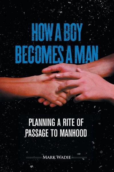 Cover for Mark Wadie · How a Boy Becomes a Man: Planning a Rite of Passage to Manhood (Taschenbuch) (2015)