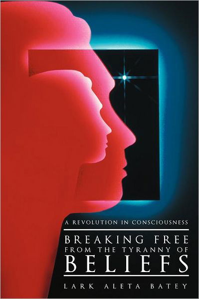 Cover for Lark Aleta Batey · Breaking Free from the Tyranny of Beliefs: a Revolution in Consciousness (Paperback Bog) (2012)