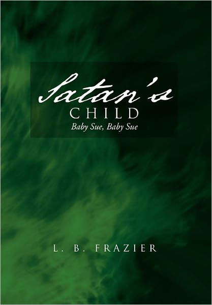 Satan's Child: Baby Sue, Baby Sue - L B Frazier - Książki - Xlibris Corporation - 9781456884208 - 24 marca 2011