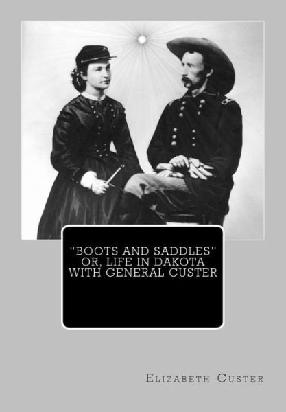 Cover for Elizabeth Bacon Custer · `boots and Saddles` Or, Life in Dakota with General Custer (Paperback Book) (2011)