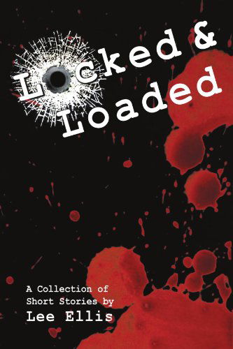 Cover for Lee Ellis · Locked &amp; Loaded: a Collection of Short Stories (Paperback Book) (2011)