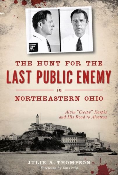 Cover for Julie A. Thompson · The Hunt for the Last Public Enemy in Northeastern Ohio : Alvin &quot;Creepy&quot; Karpis and his Road to Alcatraz (Paperback Book) (2019)