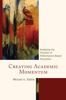Cover for Michael K. Raible · Creating Academic Momentum: Realizing the Promise of Performance-Based Education (Paperback Book) (2016)
