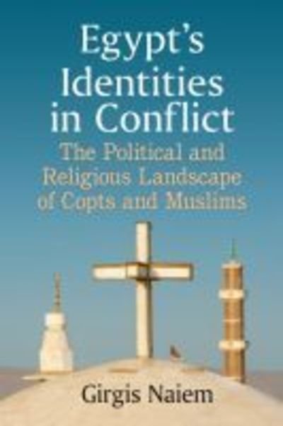 Cover for Girgis Naiem · Egypt's Identities in Conflict: The Political and Religious Landscape of Copts and Muslims (Pocketbok) (2018)