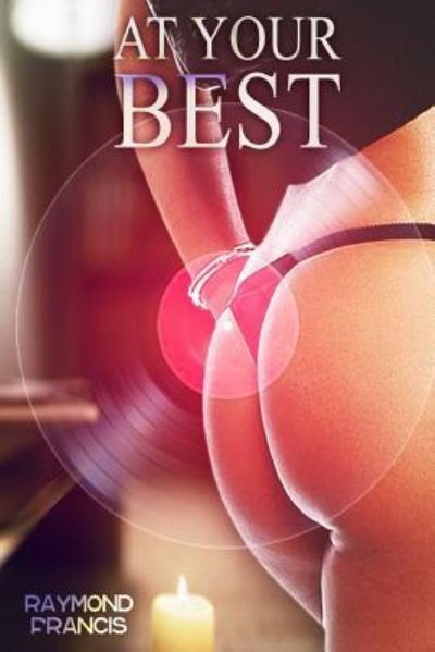 At Your Best - Raymond Francis - Books - CreateSpace Independent Publishing Platf - 9781477489208 - May 19, 2012