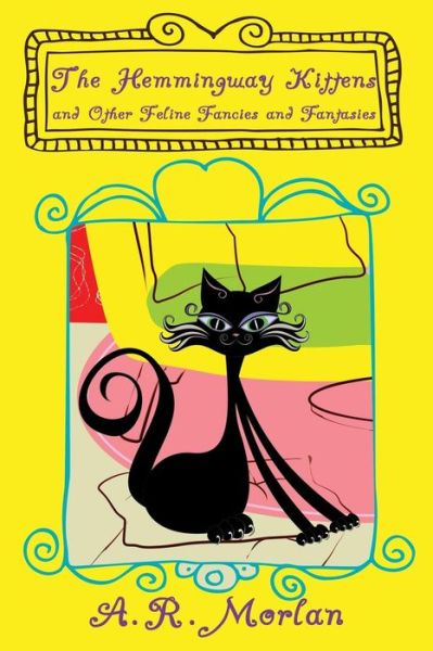 Cover for A R Morlan · The Hemingway Kittens and Other Feline Fancies and Fantasies (Paperback Book) (2013)