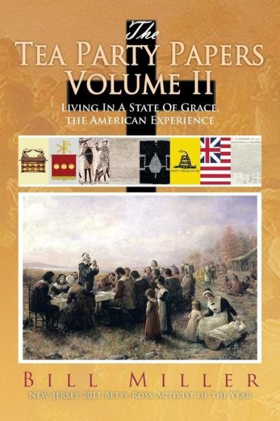 The Tea Party Papers Volume Ii: Living in a State of Grace, the American Experience - Bill Miller - Livros - Xlibris Corporation - 9781483639208 - 15 de janeiro de 2014