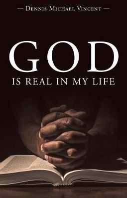 Cover for Dennis Michael Vincent · God is Real in My Life (Paperback Book) (2017)