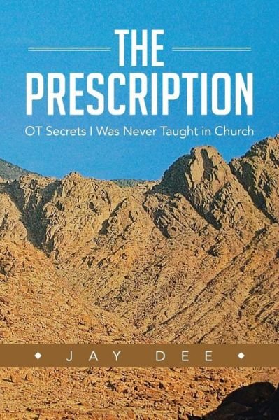 The Prescription: Ot Secrets I Was Never Taught in Church - Jay Dee - Livros - WestBow Press - 9781490808208 - 27 de setembro de 2013