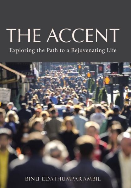 Cover for Binu Edathumparambil · The Accent: Exploring the Path to a Rejuvenating Life (Hardcover Book) (2015)