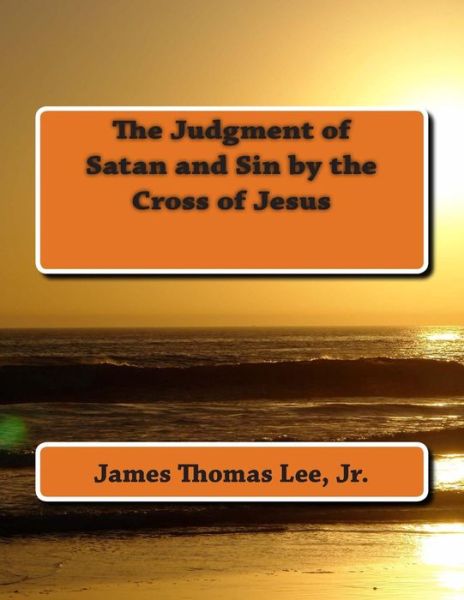 Cover for Mr James Thomas Lee Jr · The Judgment of Satan and Sin by the Cross of Jesus (Paperback Book) (2013)