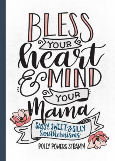 Cover for Polly Powers Stramm · Bless Your Heart &amp; Mind Your Mama: Sassy, Sweet and Silly Southernisms (Board book) (2018)