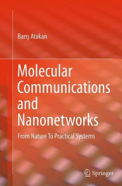 Cover for Baris Atakan · Molecular Communications and Nanonetworks: From Nature To Practical Systems (Paperback Book) [Softcover reprint of the original 1st ed. 2014 edition] (2016)