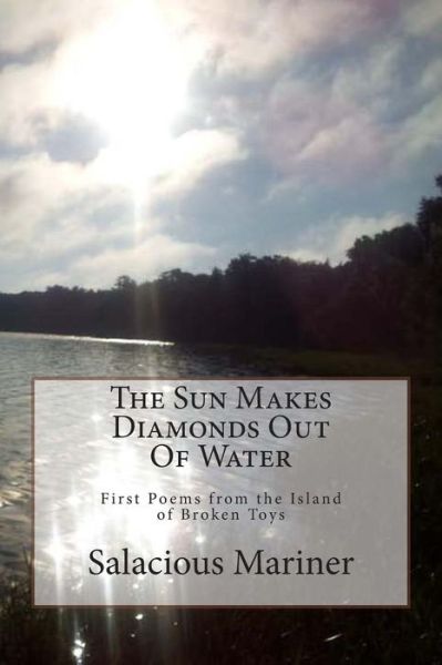 Cover for Salacious Tomeson Mariner · The Sun Makes Diamonds out of Water: First Poems from the Island of Broken Toys (Paperback Book) (2013)