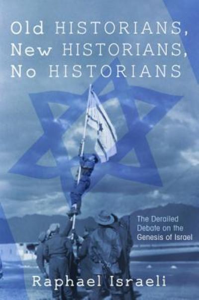 Old Historians, New Historians, No Historians - Raphael Israeli - Books - Wipf & Stock Publishers - 9781498279208 - April 19, 2016