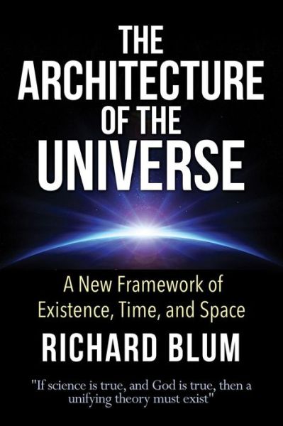 Cover for Richard Blum · The Architecture of the Universe: a New Framework of Existence, Time, and Space (Paperback Book) (2014)