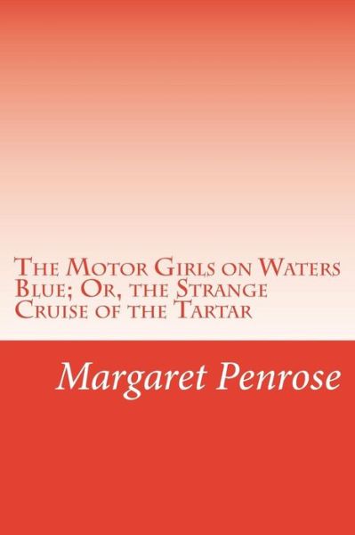 Cover for Margaret Penrose · The Motor Girls on Waters Blue; Or, the Strange Cruise of the Tartar (Paperback Book) (2014)