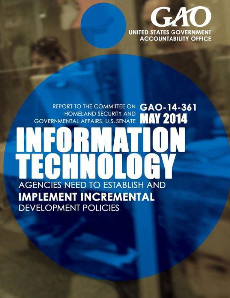 Cover for United States Government Accountability · Information Technology Agencies Need to Establish and Implement Incremental Development Policies (Paperback Book) (2015)