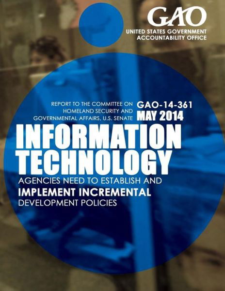 Information Technology Agencies Need to Establish and Implement Incremental Development Policies - United States Government Accountability - Books - Createspace - 9781503375208 - 2015