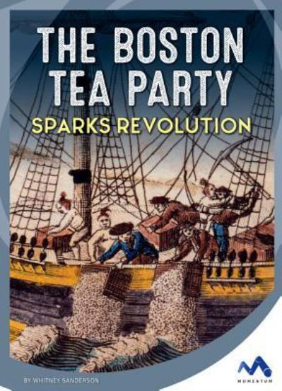 Cover for Whitney Sanderson · The Boston Tea Party Sparks Revolution (Inbunden Bok) (2018)