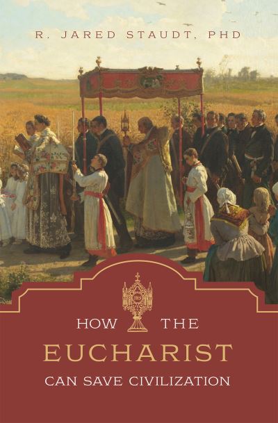 Cover for Jared Staudt · How the Eucharist Can Save Civilization (Book) (2023)