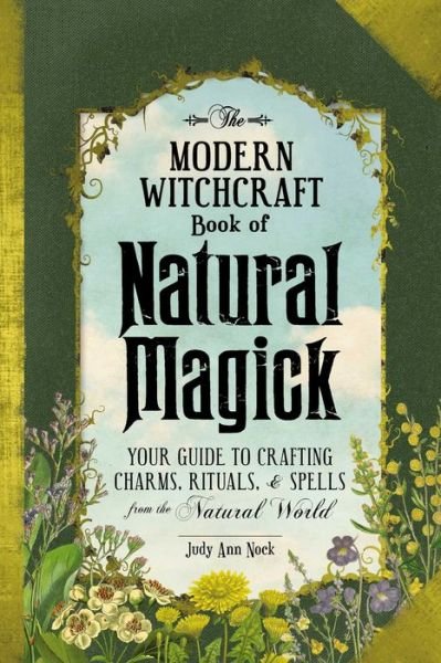 Cover for Judy Ann Nock · The Modern Witchcraft Book of Natural Magick: Your Guide to Crafting Charms, Rituals, and Spells from the Natural World - Modern Witchcraft Magic, Spells, Rituals (Gebundenes Buch) (2018)