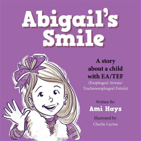 Cover for Ami Hays · Abigail's Smile: a Story About a Child with Ea/tef (Esophageal Atresia/ Tracheoesophageal Fistula) (Pocketbok) (2015)