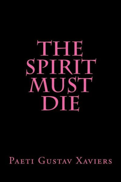 Cover for Paeti Gustav Xaviers · The Spirit Mus Die (Taschenbuch) (2015)