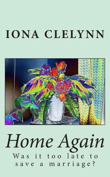 Cover for Iona Clelynn · Home Again: Was It Too Late to Save a Marriage? (Taschenbuch) (2015)
