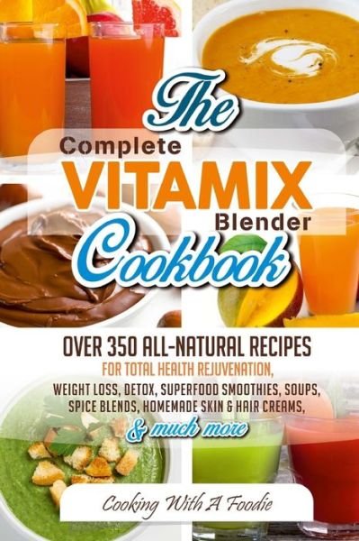 Cover for Foodie · Complete Vitamix Blender Cookbook: over 350 All-natural Recipes for Total Health Rejuvenation, Weight Loss, Detox, Superfood Smoothies, Spice Blends, (Taschenbuch) (2015)