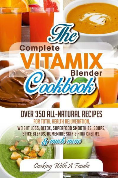 Cover for Foodie · Complete Vitamix Blender Cookbook: over 350 All-natural Recipes for Total Health Rejuvenation, Weight Loss, Detox, Superfood Smoothies, Spice Blends, (Paperback Book) (2015)