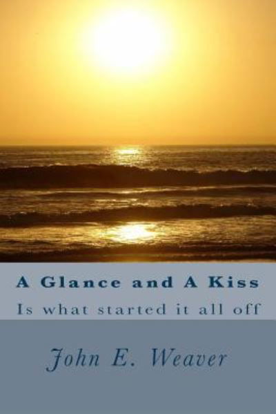 A Glance and A Kiss - John E Weaver - Books - Createspace Independent Publishing Platf - 9781518618208 - October 15, 2015