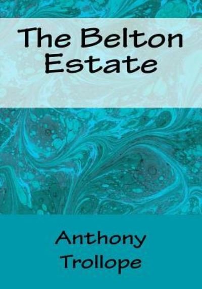 The Belton Estate - Anthony Trollope - Books - Createspace Independent Publishing Platf - 9781518704208 - November 2, 2015