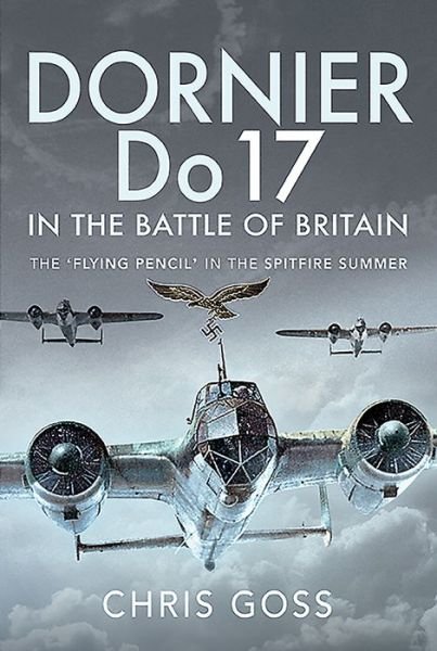 Cover for Chris Goss · Dornier Do 17 in the Battle of Britain: The 'Flying Pencil' in the Spitfire Summer (Gebundenes Buch) (2022)