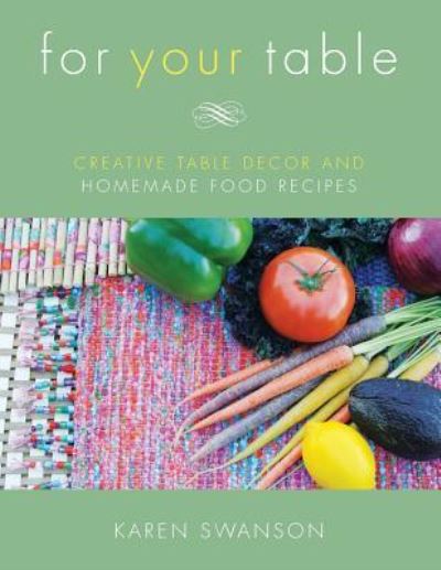 For Your Table - Karen Swanson - Books - Createspace Independent Publishing Platf - 9781530191208 - April 19, 2016