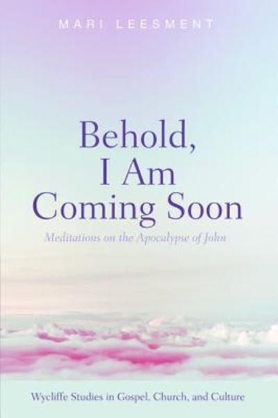 Cover for Behold, I Am Coming Soon: Meditations on the Apocalypse of John - Wycliffe Studies in Gospel, Church, and Culture (Paperback Book) (2018)