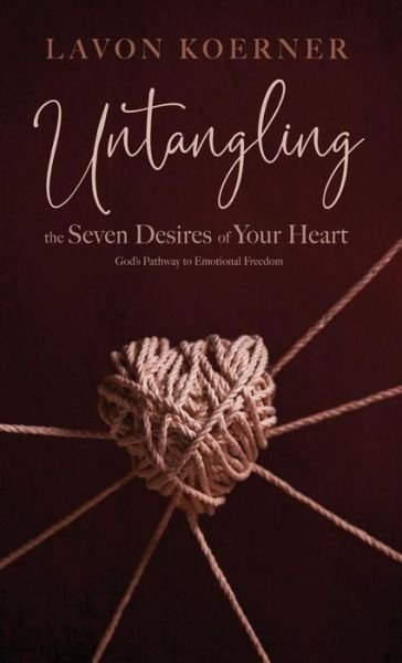 Cover for LaVon Koerner · Untangling the Seven Desires of Your Heart: God's Pathway to Emotional Freedom (Innbunden bok) (2018)