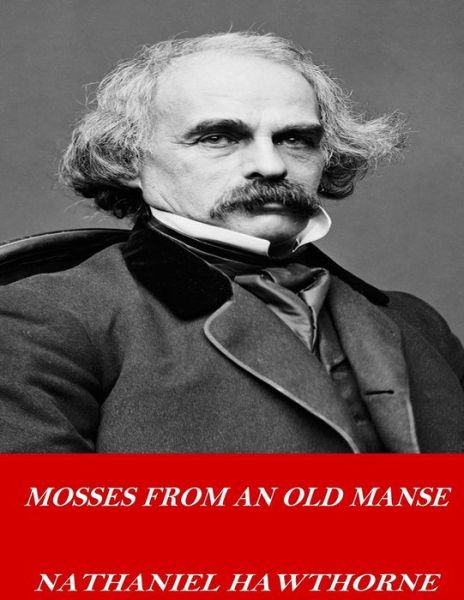 Mosses from an Old Manse - Nathaniel Hawthorne - Bücher - Createspace Independent Publishing Platf - 9781541362208 - 30. Dezember 2016