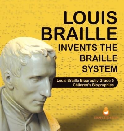 Cover for Dissected Lives · Louis Braille Invents the Braille System Louis Braille Biography Grade 5 Children's Biographies (Hardcover Book) (2020)