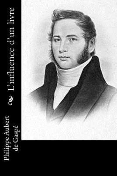 L'influence d'un livre - Philippe Aubert de Gaspe - Livres - Createspace Independent Publishing Platf - 9781542563208 - 15 janvier 2017