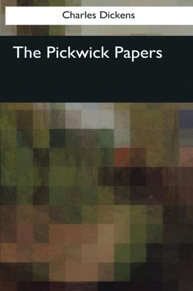 The Pickwick Papers - Dickens - Książki - Createspace Independent Publishing Platf - 9781545067208 - 3 kwietnia 2017